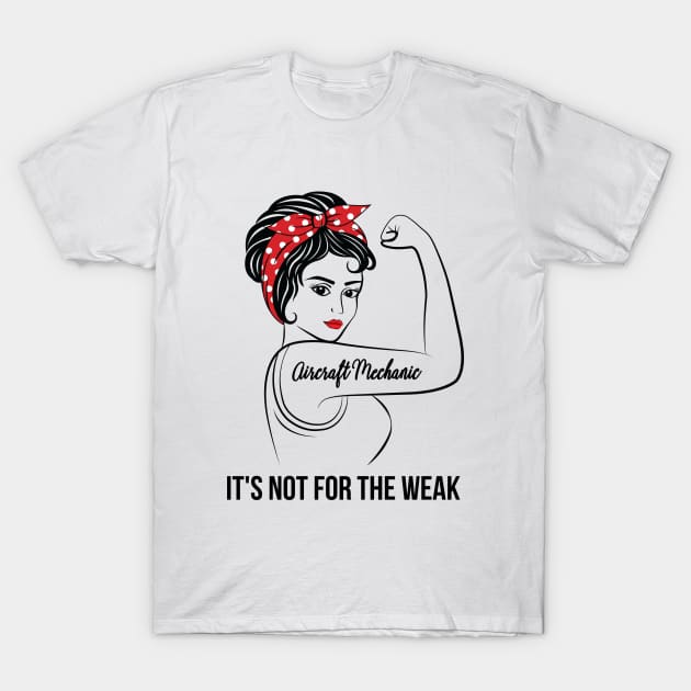 Aircraft Mechanic Not For Weak T-Shirt by LotusTee